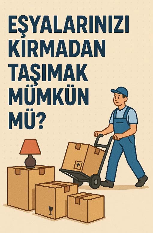 Eşyalarınızı kırmadan taşımak mümkün mü?